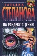 Татьяна Степанова - На рандеву с тенью