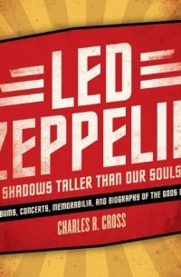 Charles Cross - Led Zeppelin: Shadows Taller Than Our Souls