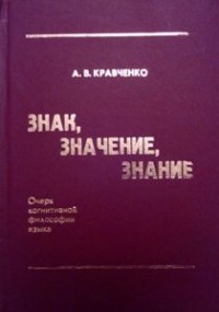 Александр Кравченко - Знак, значение, знание. Очерк когнитивной философии языка