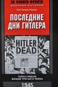 Последние дни Гитлера. Тайна гибели вождя Третьего рейха. 1945