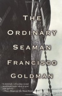 Francisco Goldman - The Ordinary Seaman