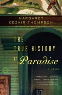 Margaret Cezair-Thompson - The True History of Paradise