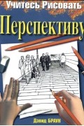 Дэвид Браун - Учитесь рисовать перспективу