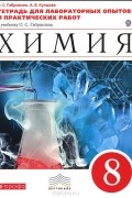  - Химия. 8 класс. Тетрадь для лабораторных опытов и практических работ. К учебнику О. С. Габриеляна &quot;Химия. 8 класс&quot;