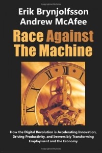  - Race Against the Machine: How the Digital Revolution is Accelerating Innovation, Driving Productivity, and Irreversibly Transforming Employment and the Economy