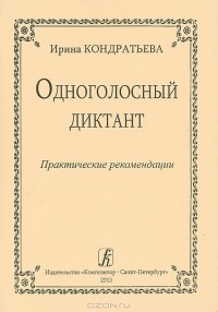 Ирина Кондратьева - Одноголосный диктант. Практические рекомендации