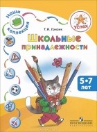 Татьяна Гризик - Школьные принадлежности. 5-7 лет