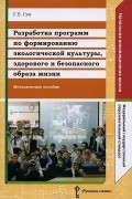 Григорий Гун - Разработка программ по формированию экологической культуры, здорового и безопасного образа жизни. Методическое пособие