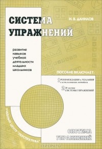 И. В. Данилов - Система упражнений. Развитие навыков учебной деятельности младших школьников