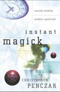 Christopher Penczak - Instant Magick: Ancient Wisdom, Modern Spellcraft