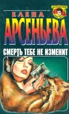 Елена Арсеньева - Смерть тебе не изменит