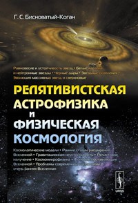 Геннадий Бисноватый-Коган - Релятивистская астрофизика и физическая космология
