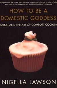 Nigella Lawson - How to be A Domestic Goddess