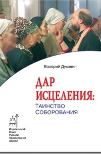 Протоиерей Валерий Духанин - Дар исцеления: Таинство Соборования