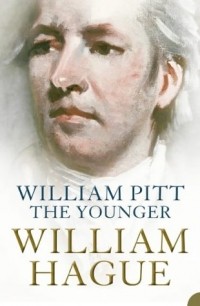 Уильям Хейг - William Pitt the Younger: A Biography