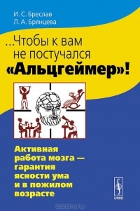  - ...Чтобы к вам не постучался "Альцгеймер"! Активная работа мозга - гарантия ясности ума и в пожилом возрасте