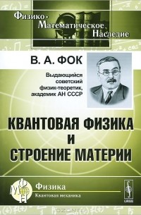 Владимир Фок - Квантовая физика и строение материи