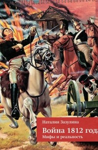 Наталия Зазулина - Война 1812 года. Мифы и реальность