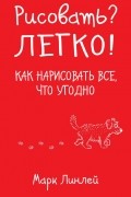 Марк Линлей - Рисовать? Легко!