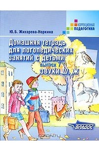 Ю. Б. Норкина-Жихарева - Домашняя тетрадь для логопедических занятий с детьми. В 9 выпусках. Выпуск 7. Звуки ш, ж