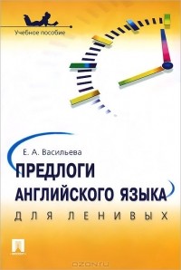 Елена Васильева - Предлоги английского языка для ленивых