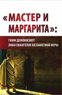 "Мастер и Маргарита": гимн демонизму? либо Евангелие беззаветной веры