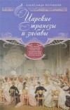 Александр Петряков - Царские трапезы и забавы. Быт, нравы, развлечения, торжества и кулинарные пристрастия русских царей