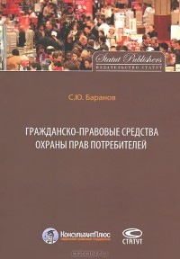 Сергей Баранов - Гражданско-правовые средства охраны прав потребителей