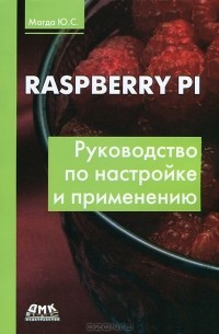 Юрий Магда - Raspberry Pi. Руководство по настройке и применению