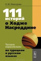 Оксана Мансурова - 111 историй о Ходже Насреддине. Читаем параллельно на турецком и русском языках