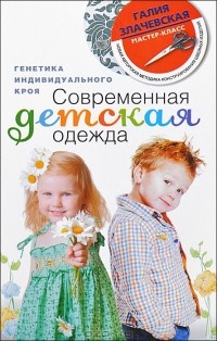 Галия Злачевская - Современная детская одежда. Генетика индивидуального кроя