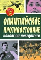 Арсений Замостьянов - Олимпийское противостояние. Поколение победителей