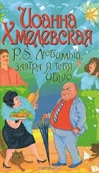 Иоанна Хмелевская - Р. S. Любимый, завтра я тебя убью