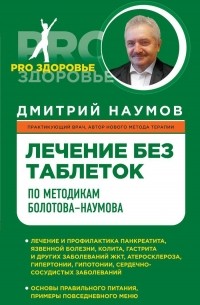 Дмитрий Наумов - Лечение без таблеток по методикам Болотова-Наумова