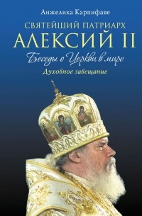 Анжелика Карпифаве - Святейший Патриарх Алексий II. Беседы о Церкви в мире
