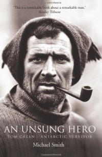 Michael Smith - An Unsung Hero: Tom Crean - Antarctic Survivor