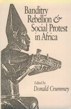 Donald Crummey - Banditry, Rebellion, Social Protest in Africa