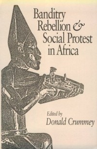 Donald Crummey - Banditry, Rebellion, Social Protest in Africa