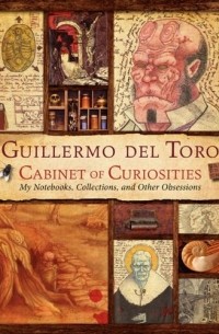 Гильермо дель Торо - Cabinet of Curiosities: My Notebooks, Collections, and Other Obsessions