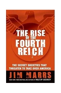 Jim Marrs - The Rise of the Fourth Reich: The Secret Societies That Threaten to Take Over America