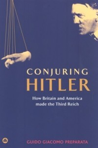 Guido Giacomo Preparata - Conjuring Hitler: How Britain and America Made the Third Reich