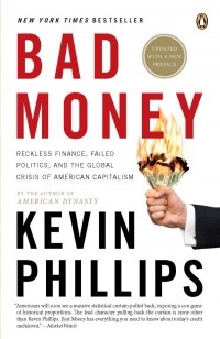 Кевин Филлипс - Bad Money: Reckless Finance, Failed Politics, and the Global Crisis of American Capitalism