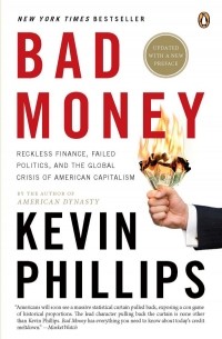 Кевин Филлипс - Bad Money: Reckless Finance, Failed Politics, and the Global Crisis of American Capitalism