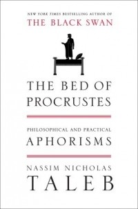 Нассим Николас Талеб - The Bed of Procrustes: Philosophical and Practical Aphorisms