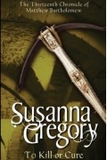 Susanna Gregory - To Kill Or Cure