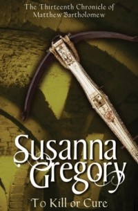 Susanna Gregory - To Kill Or Cure