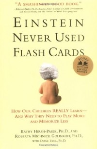  - Einstein Never Used Flashcards: How Our Children Really Learn--and Why They Need to Play More and Memorize Less