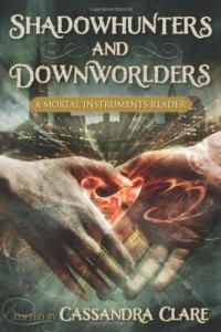 Cassandra Clare - Shadowhunters & Downworlders