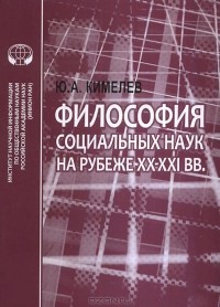 Юрий Кимелев - Философия социальных наук на рубеже XX-XXI вв.