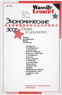 Василий Васильевич Леонтьев - Экономические эссе: Теории, исследования, факты и политика